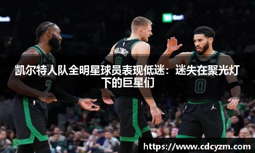 凯尔特人队全明星球员表现低迷：迷失在聚光灯下的巨星们